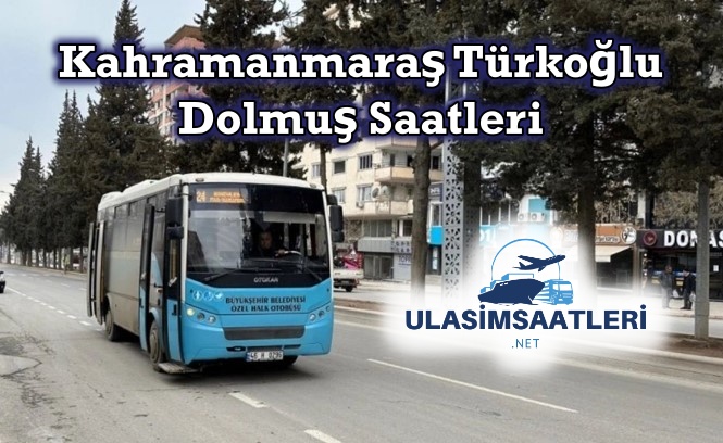 Kahramanmaraş Türkoğlu Dolmuş ve Otobüs Saatleri ve Fiyatları 2024