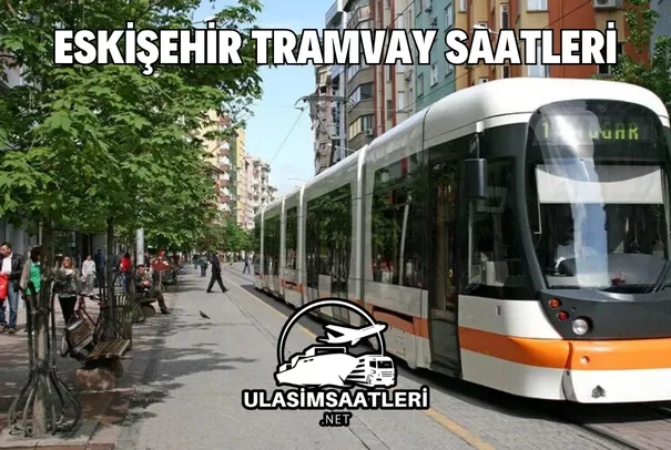 Eskişehir Tramvay Saatleri ve Güzergahı 2024